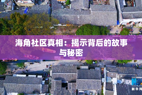 海角社区真相：揭示背后的故事与秘密
