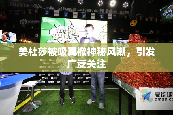 美杜莎被吸再掀神秘风潮，引发广泛关注