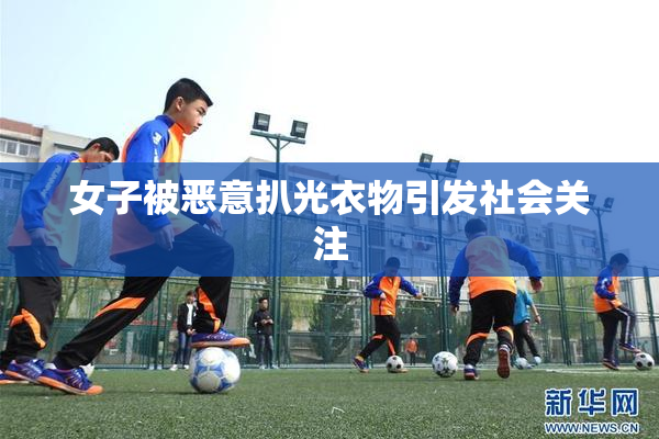 女子被恶意扒光衣物引发社会关注