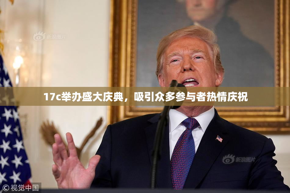 17c举办盛大庆典，吸引众多参与者热情庆祝