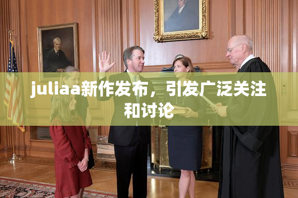 juliaa新作发布，引发广泛关注和讨论