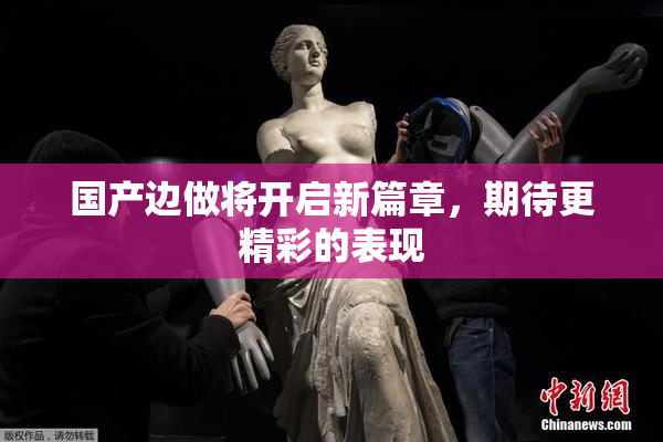 国产边做将开启新篇章，期待更精彩的表现