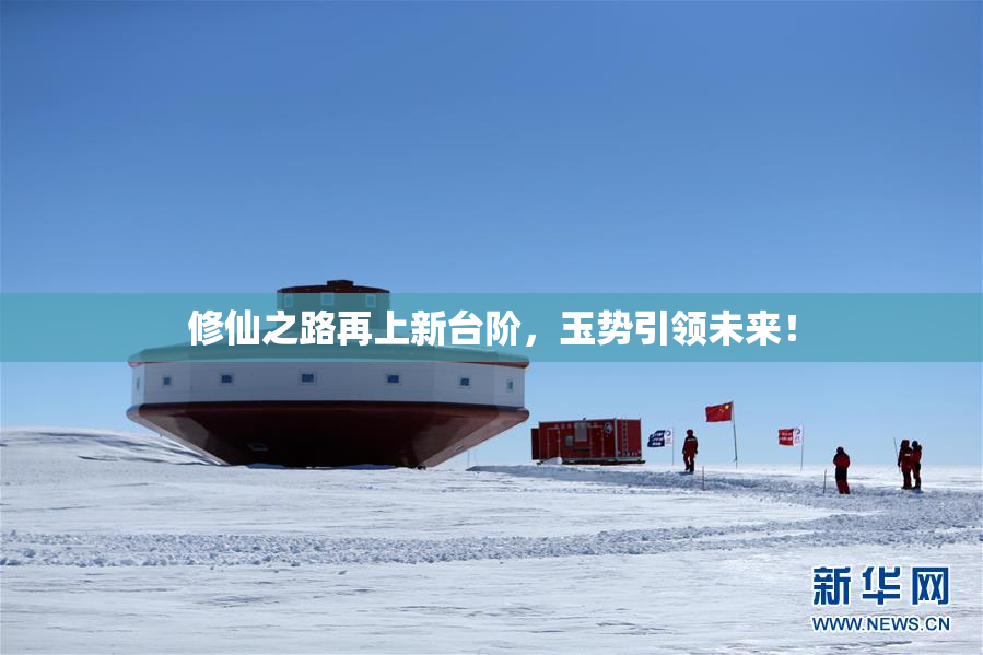 修仙之路再上新台阶，玉势引领未来！