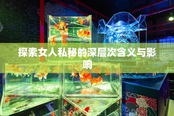 探索女人私秘的深层次含义与影响