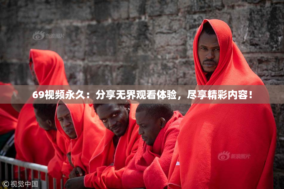 69视频永久：分享无界观看体验，尽享精彩内容！