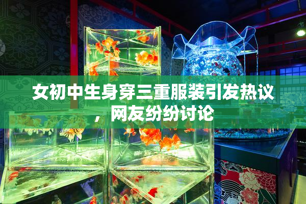 女初中生身穿三重服装引发热议，网友纷纷讨论
