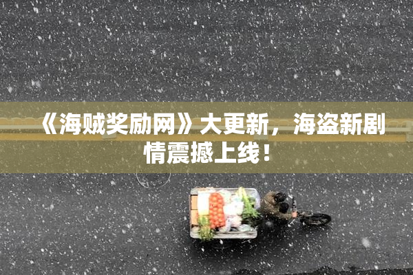 《海贼奖励网》大更新，海盗新剧情震撼上线！