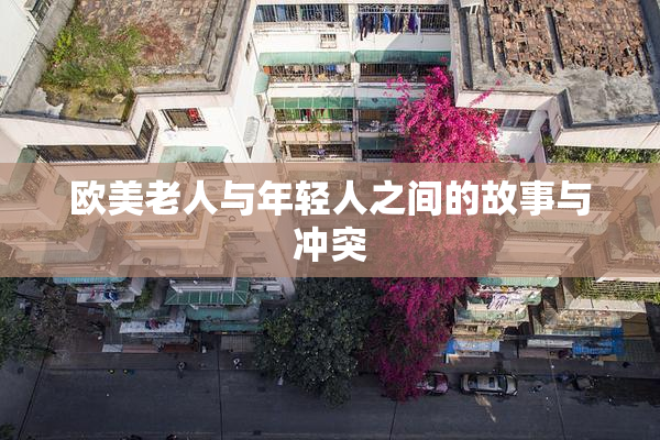 欧美老人与年轻人之间的故事与冲突