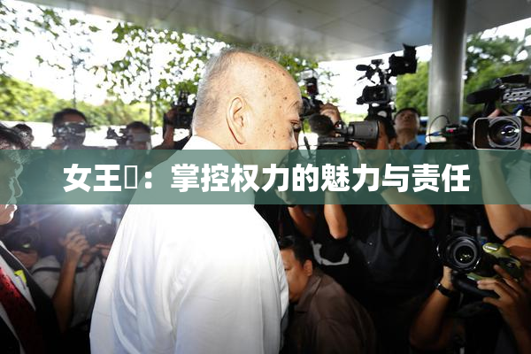 女王様：掌控权力的魅力与责任
