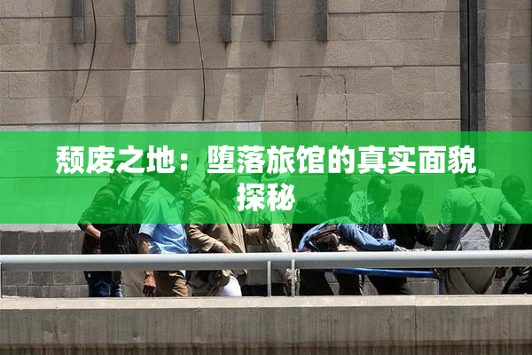 颓废之地：堕落旅馆的真实面貌探秘