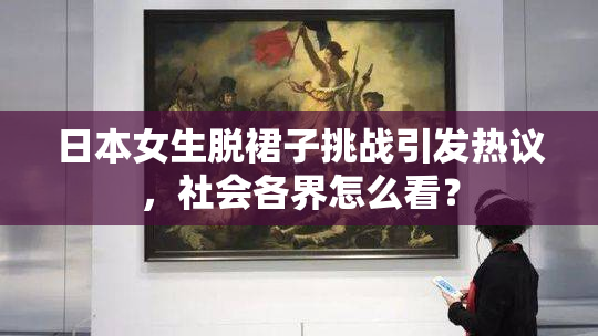 日本女生脱裙子挑战引发热议，社会各界怎么看？