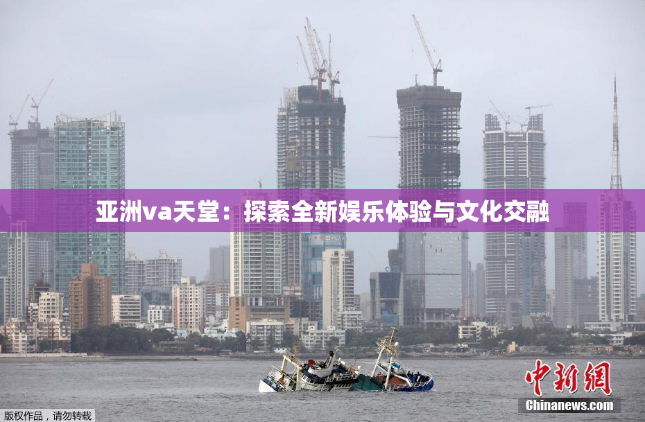 亚洲va天堂：探索全新娱乐体验与文化交融