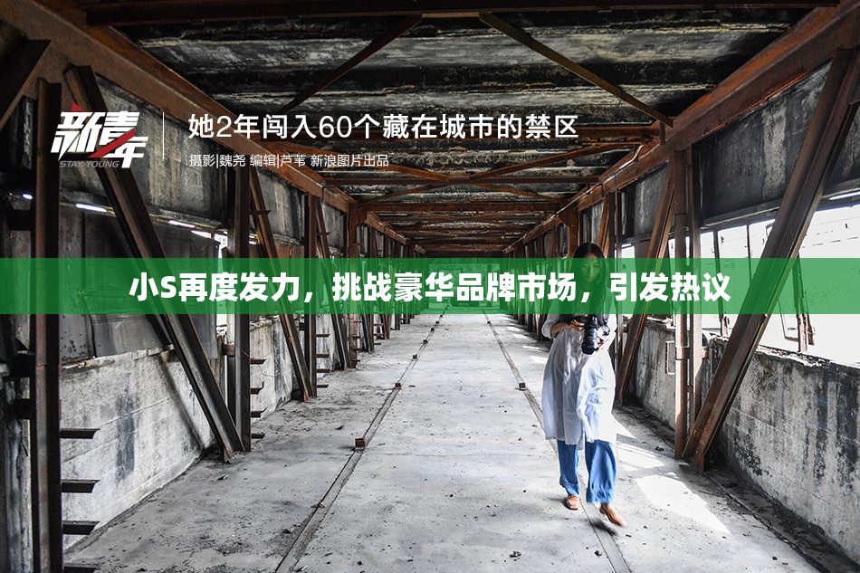 小S再度发力，挑战豪华品牌市场，引发热议