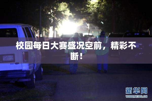 校园每日大赛盛况空前，精彩不断！