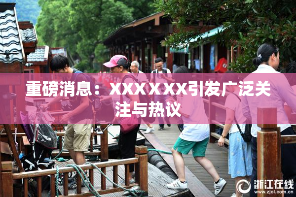 重磅消息：XXXⅩXX引发广泛关注与热议