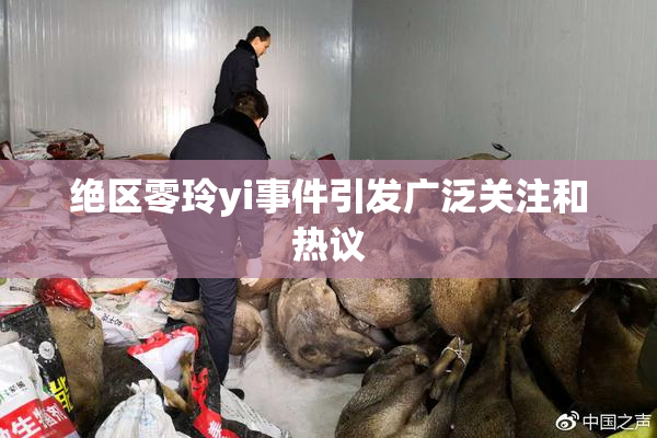 绝区零玲yi事件引发广泛关注和热议