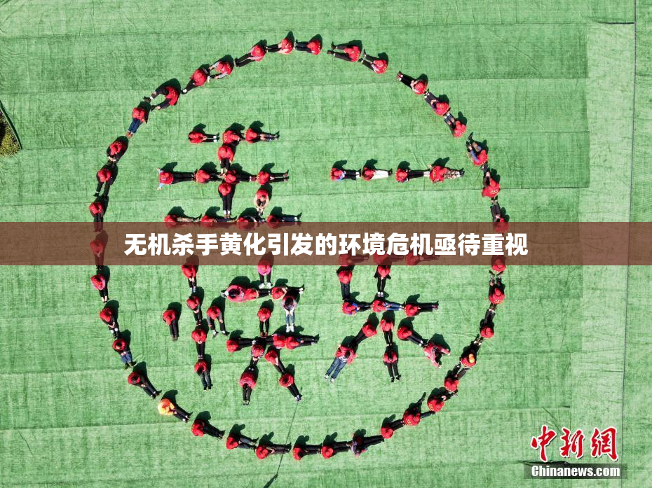 无机杀手黄化引发的环境危机亟待重视