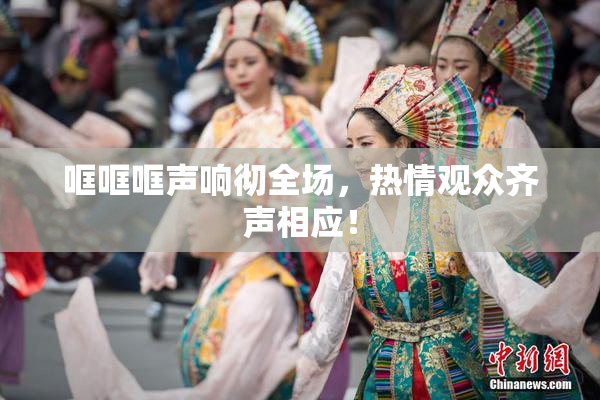 哐哐哐声响彻全场，热情观众齐声相应！
