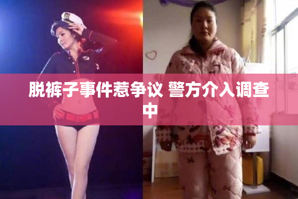 脱裤子事件惹争议 警方介入调查中