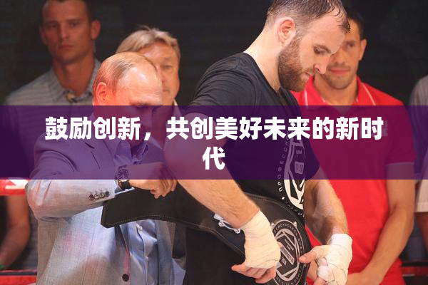 鼓励创新，共创美好未来的新时代