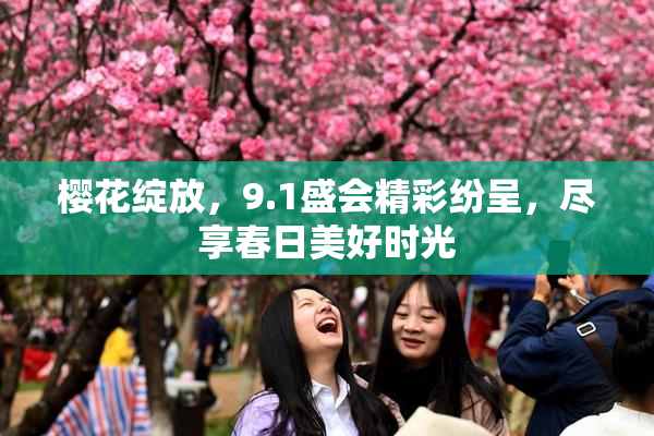 樱花绽放，9.1盛会精彩纷呈，尽享春日美好时光
