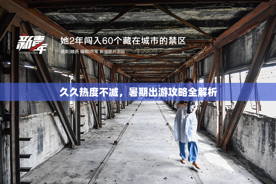 久久热度不减，暑期出游攻略全解析