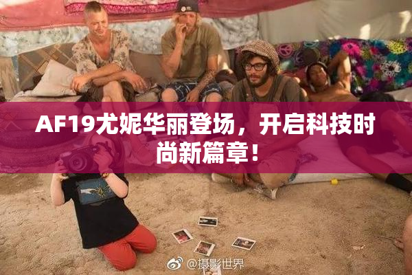AF19尤妮华丽登场，开启科技时尚新篇章！