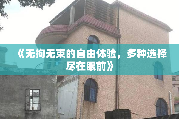 《无拘无束的自由体验，多种选择尽在眼前》