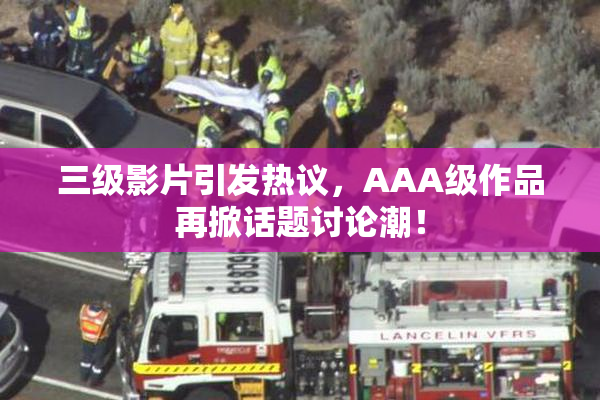 三级影片引发热议，AAA级作品再掀话题讨论潮！