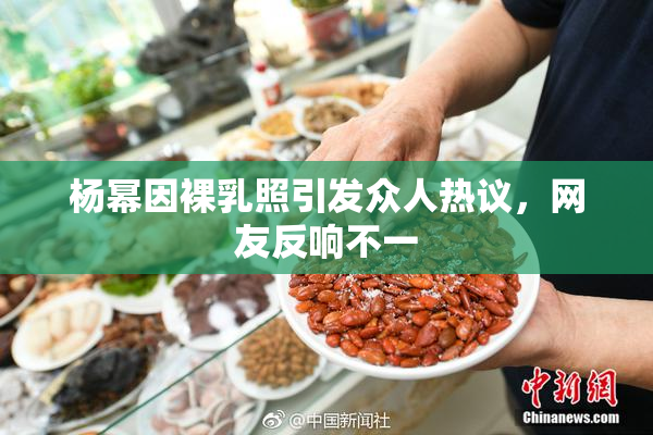 杨幂因裸乳照引发众人热议，网友反响不一