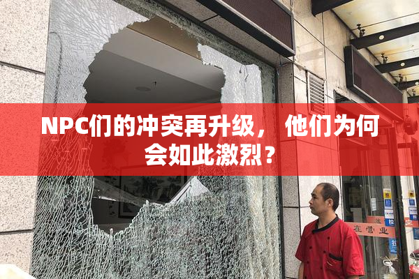 NPC们的冲突再升级， 他们为何会如此激烈？