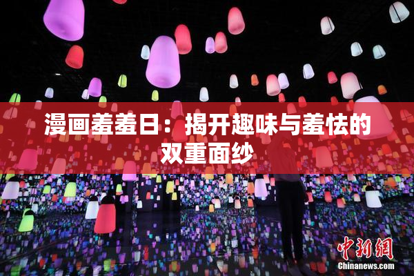 漫画羞羞日：揭开趣味与羞怯的双重面纱