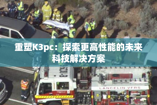 重塑K3pc：探索更高性能的未来科技解决方案