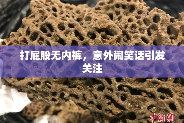 打屁股无内裤，意外闹笑话引发关注
