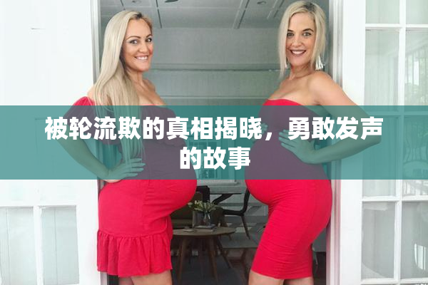 被轮流欺的真相揭晓，勇敢发声的故事
