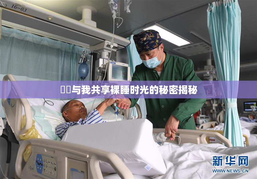 妺妺与我共享裸睡时光的秘密揭秘
