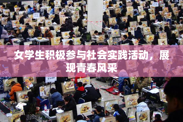 女学生积极参与社会实践活动，展现青春风采