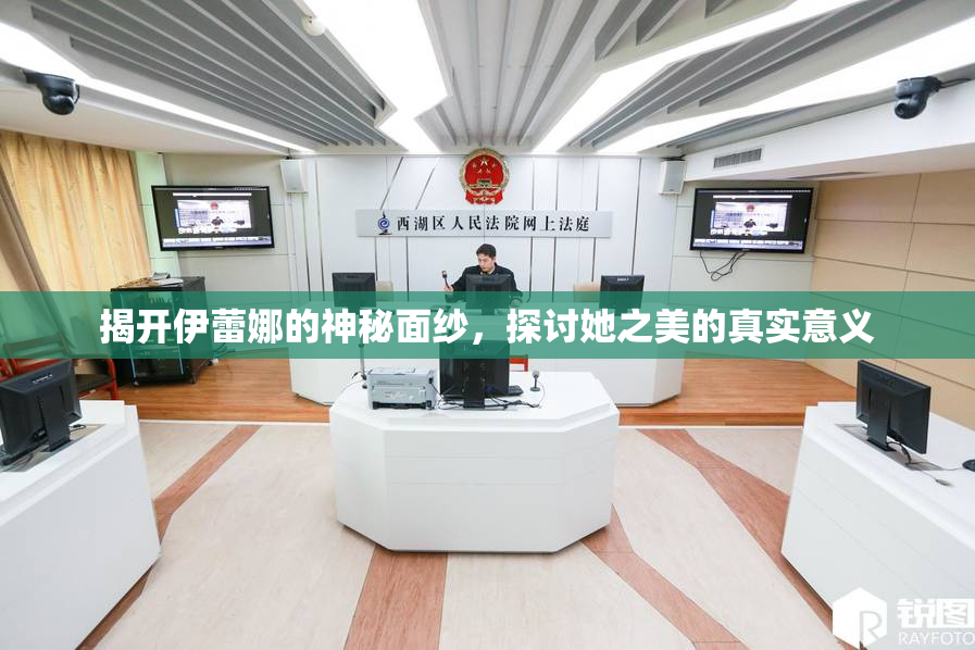 揭开伊蕾娜的神秘面纱，探讨她之美的真实意义
