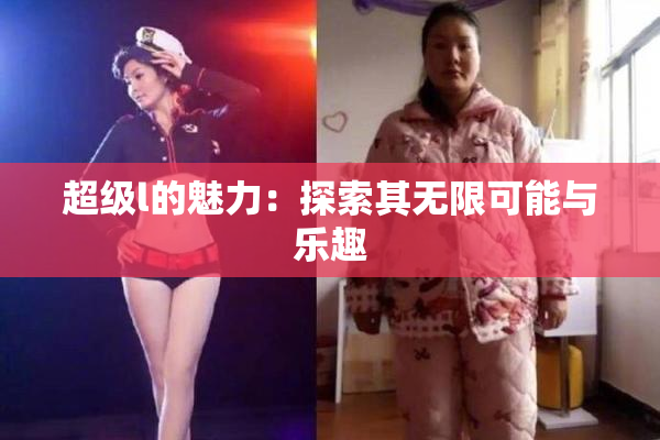 超级l的魅力：探索其无限可能与乐趣