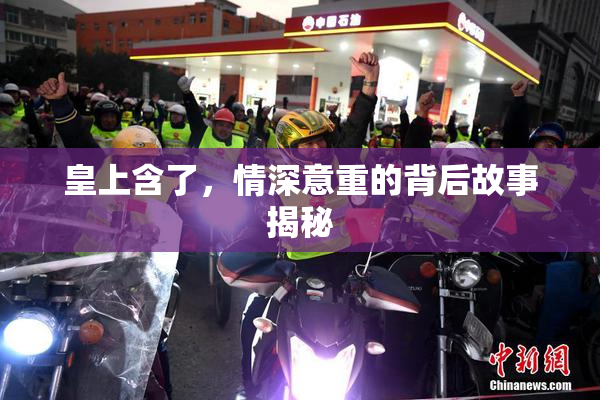 皇上含了，情深意重的背后故事揭秘