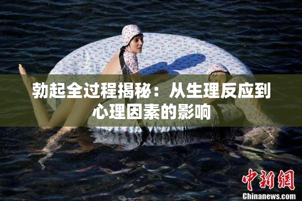 勃起全过程揭秘：从生理反应到心理因素的影响