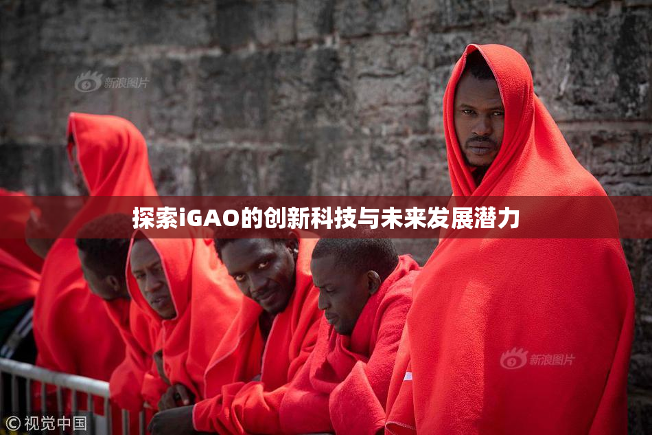 探索iGAO的创新科技与未来发展潜力