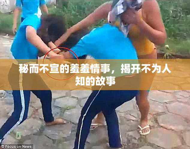 秘而不宣的羞羞情事，揭开不为人知的故事