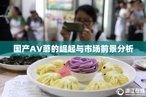 国产AV蘑的崛起与市场前景分析