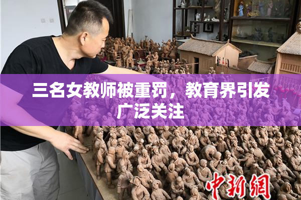 三名女教师被重罚，教育界引发广泛关注