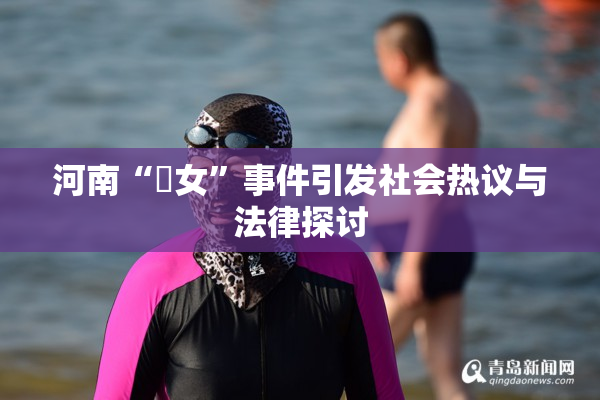 河南“婬女”事件引发社会热议与法律探讨