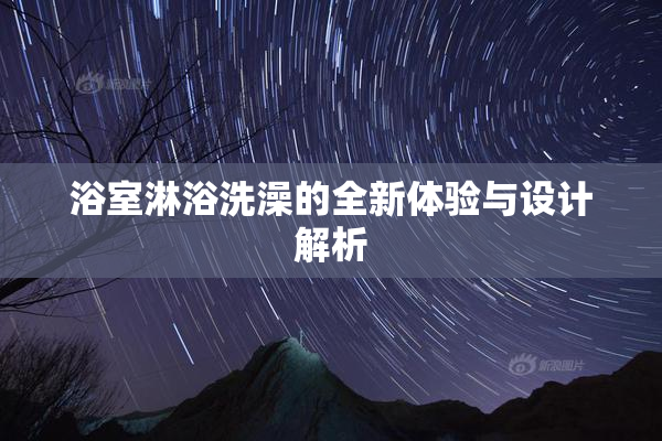 浴室淋浴洗澡的全新体验与设计解析