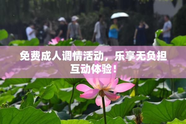 免费成人调情活动，乐享无负担互动体验！