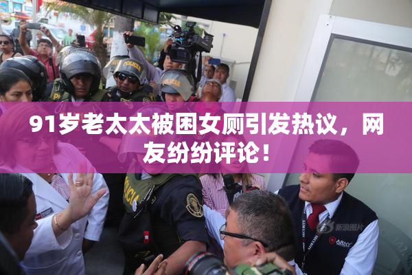 91岁老太太被困女厕引发热议，网友纷纷评论！