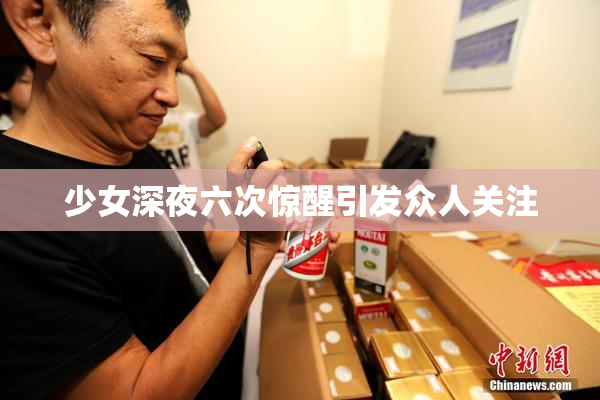 少女深夜六次惊醒引发众人关注